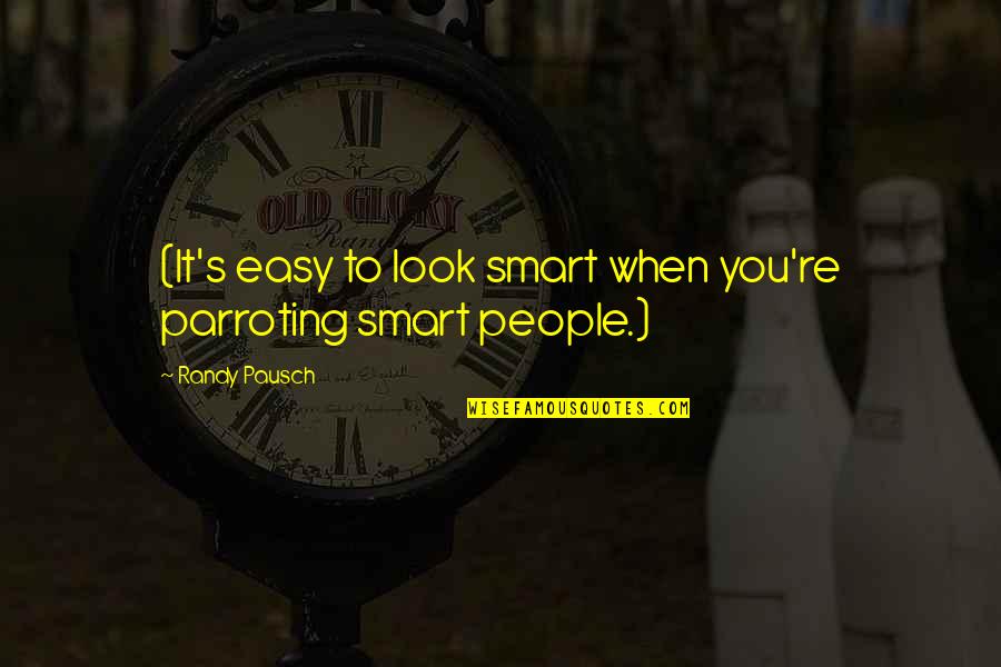 Abundanc Quotes By Randy Pausch: (It's easy to look smart when you're parroting