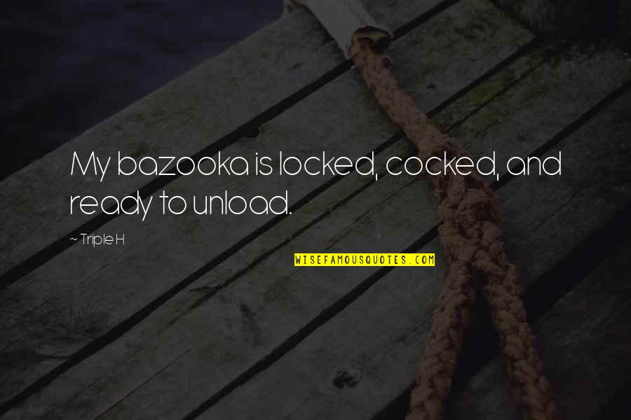 Abundanc Quotes By Triple H: My bazooka is locked, cocked, and ready to
