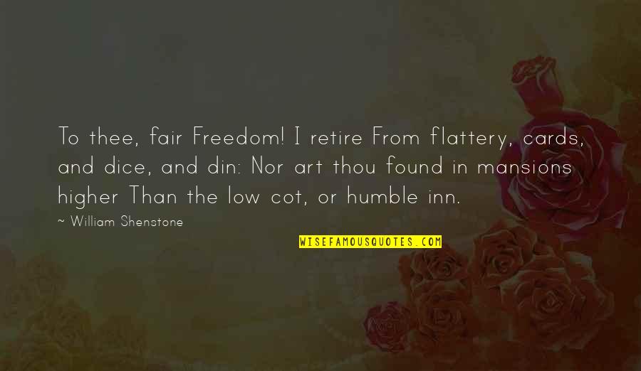 Abundance And Attitude Quotes By William Shenstone: To thee, fair Freedom! I retire From flattery,