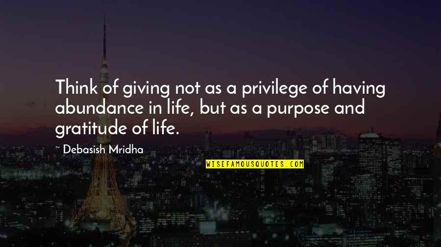 Abundance And Gratitude Quotes By Debasish Mridha: Think of giving not as a privilege of