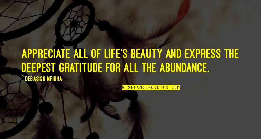 Abundance And Gratitude Quotes By Debasish Mridha: Appreciate all of life's beauty and express the