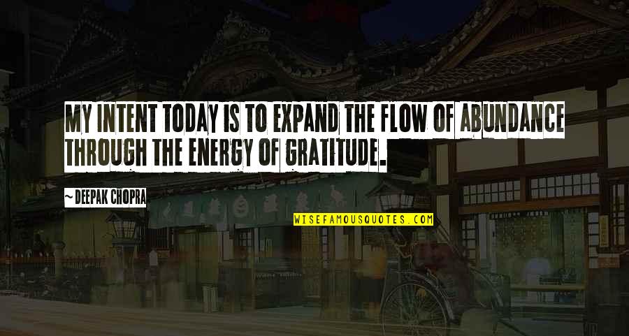 Abundance And Gratitude Quotes By Deepak Chopra: My Intent today is to expand the flow