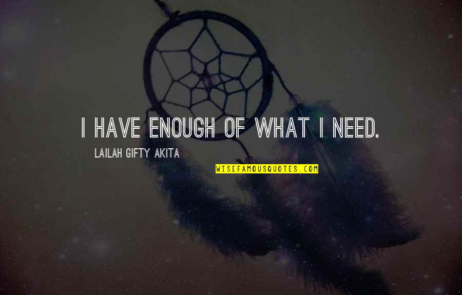 Abundance And Gratitude Quotes By Lailah Gifty Akita: I have enough of what I need.