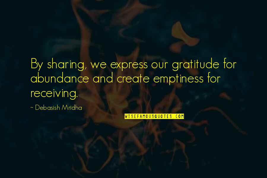 Abundance And Happiness Quotes By Debasish Mridha: By sharing, we express our gratitude for abundance