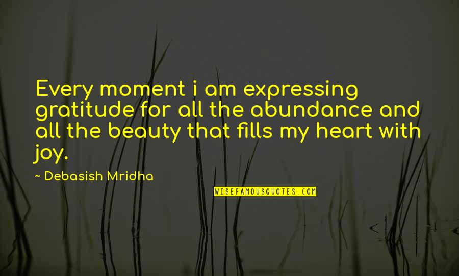 Abundance And Happiness Quotes By Debasish Mridha: Every moment i am expressing gratitude for all