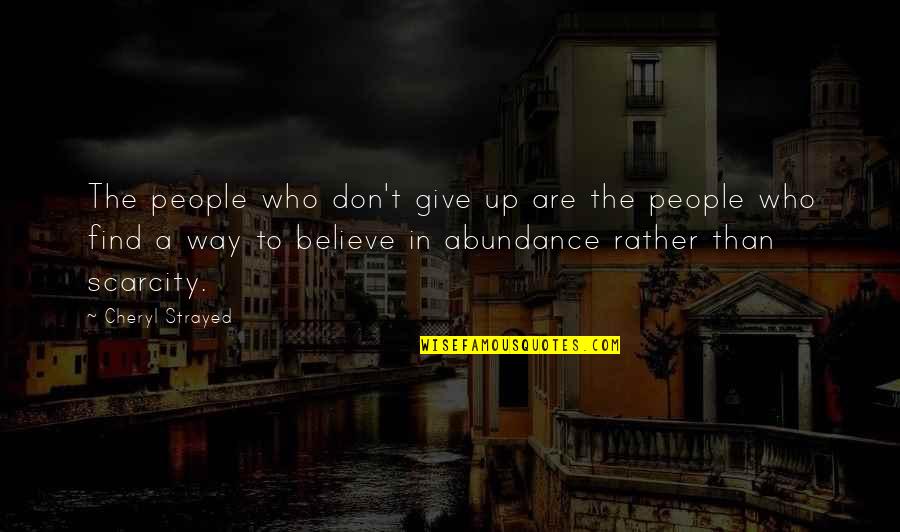 Abundance And Scarcity Quotes By Cheryl Strayed: The people who don't give up are the