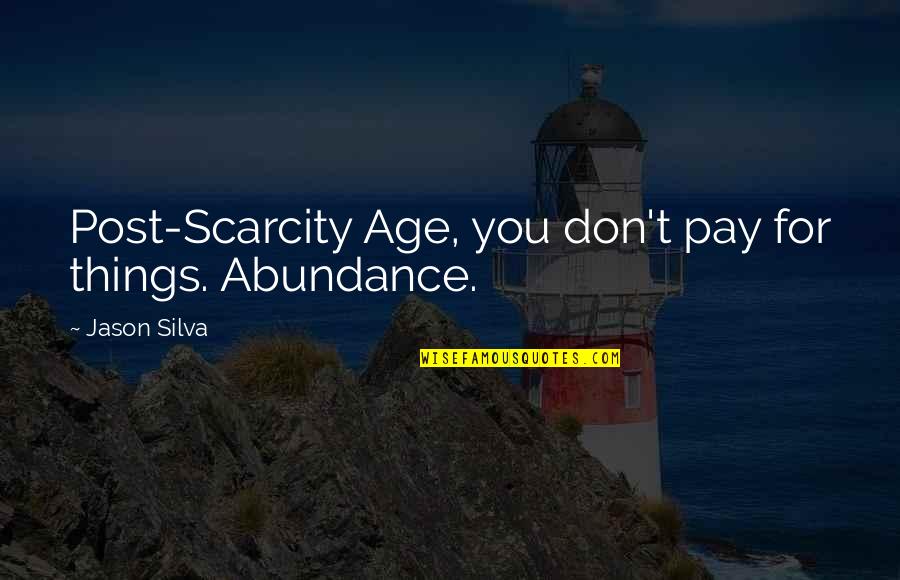 Abundance And Scarcity Quotes By Jason Silva: Post-Scarcity Age, you don't pay for things. Abundance.