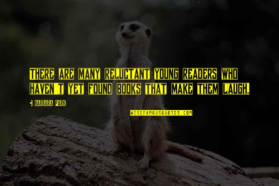 Abundance And Wealth Quotes By Barbara Park: There are many reluctant young readers who haven't