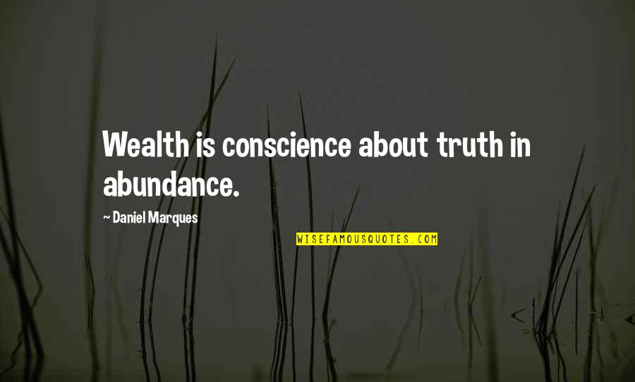 Abundance And Wealth Quotes By Daniel Marques: Wealth is conscience about truth in abundance.