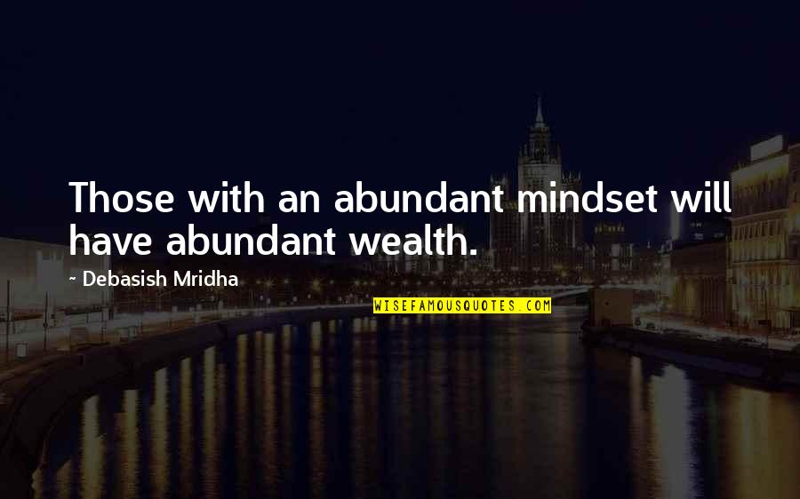 Abundance And Wealth Quotes By Debasish Mridha: Those with an abundant mindset will have abundant