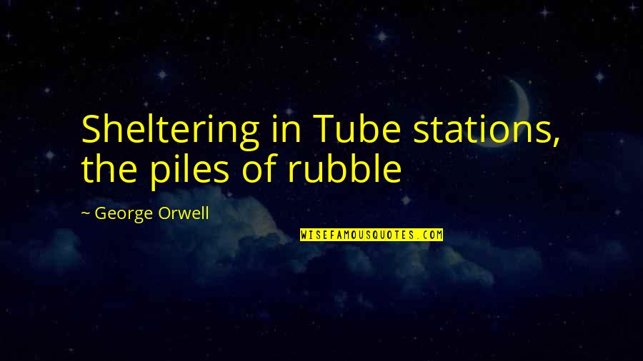 Abundance And Wealth Quotes By George Orwell: Sheltering in Tube stations, the piles of rubble