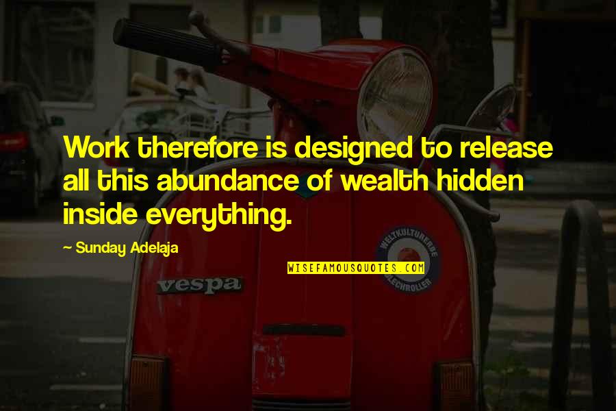 Abundance And Wealth Quotes By Sunday Adelaja: Work therefore is designed to release all this