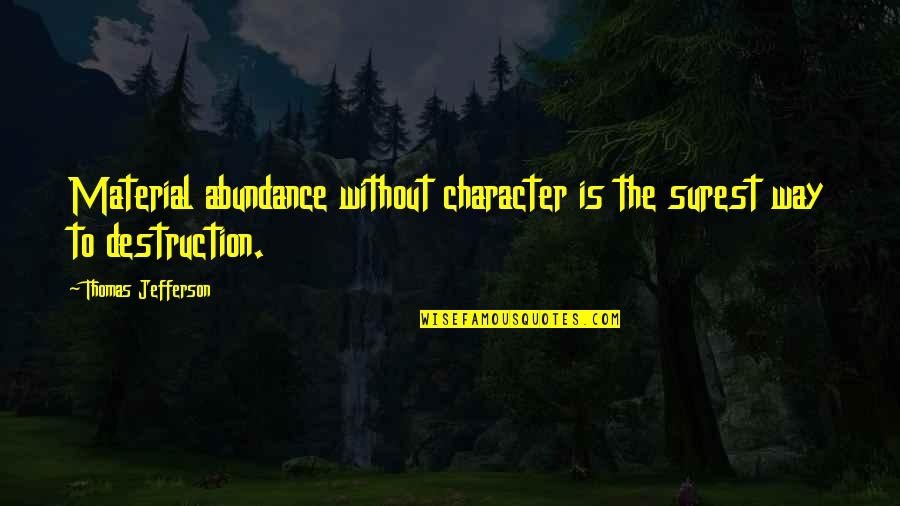 Abundance And Wealth Quotes By Thomas Jefferson: Material abundance without character is the surest way