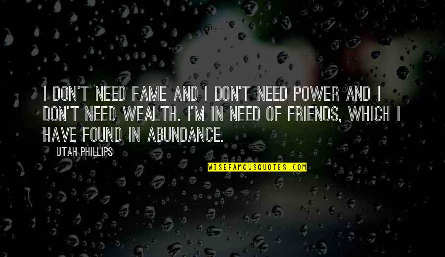 Abundance And Wealth Quotes By Utah Phillips: I don't need fame and I don't need