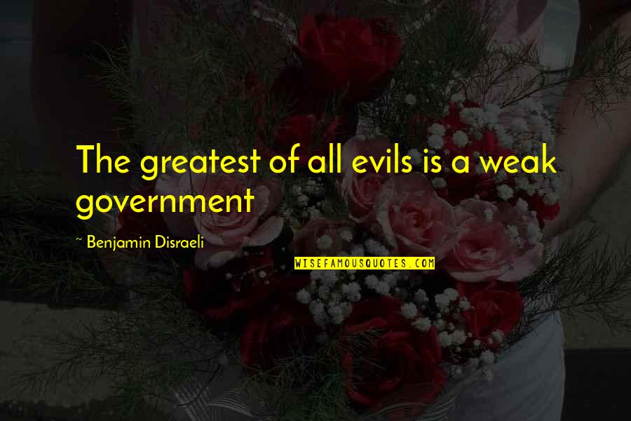 Abundance Manifestation Quotes By Benjamin Disraeli: The greatest of all evils is a weak