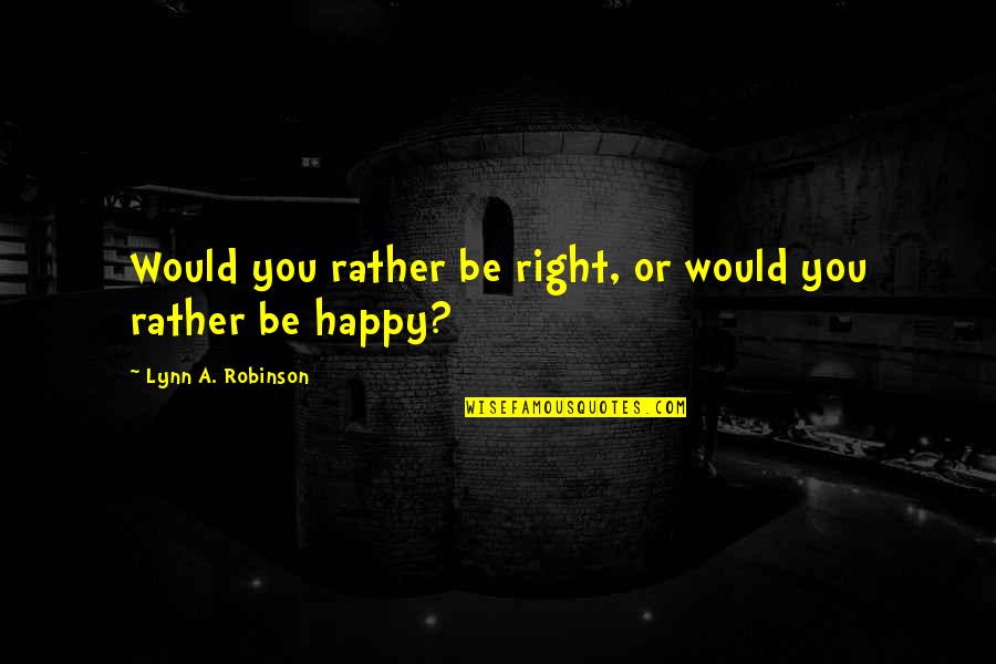 Abundance Manifestation Quotes By Lynn A. Robinson: Would you rather be right, or would you