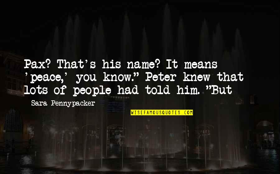 Abundance Manifestation Quotes By Sara Pennypacker: Pax? That's his name? It means 'peace,' you