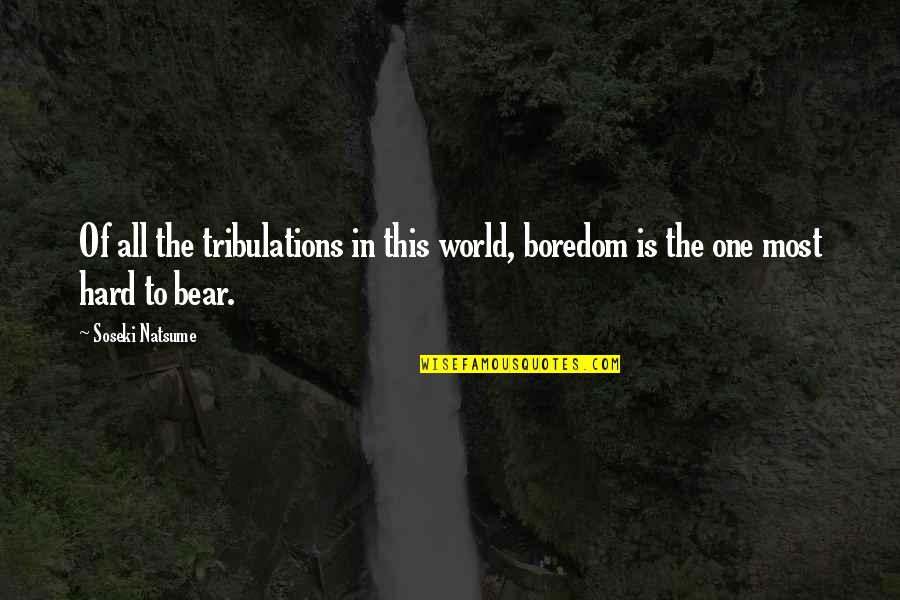 Abundance Manifestation Quotes By Soseki Natsume: Of all the tribulations in this world, boredom