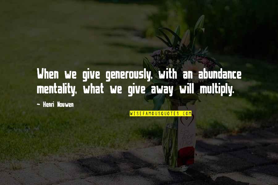 Abundance Mentality Quotes By Henri Nouwen: When we give generously, with an abundance mentality,