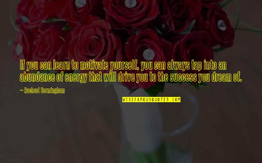 Abundance Motivational Quotes By Rachael Bermingham: If you can learn to motivate yourself, you