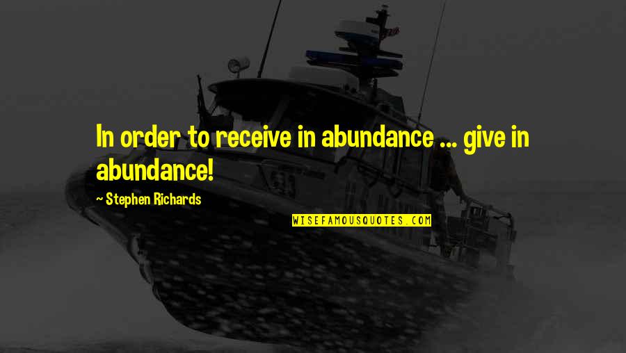Abundance Motivational Quotes By Stephen Richards: In order to receive in abundance ... give