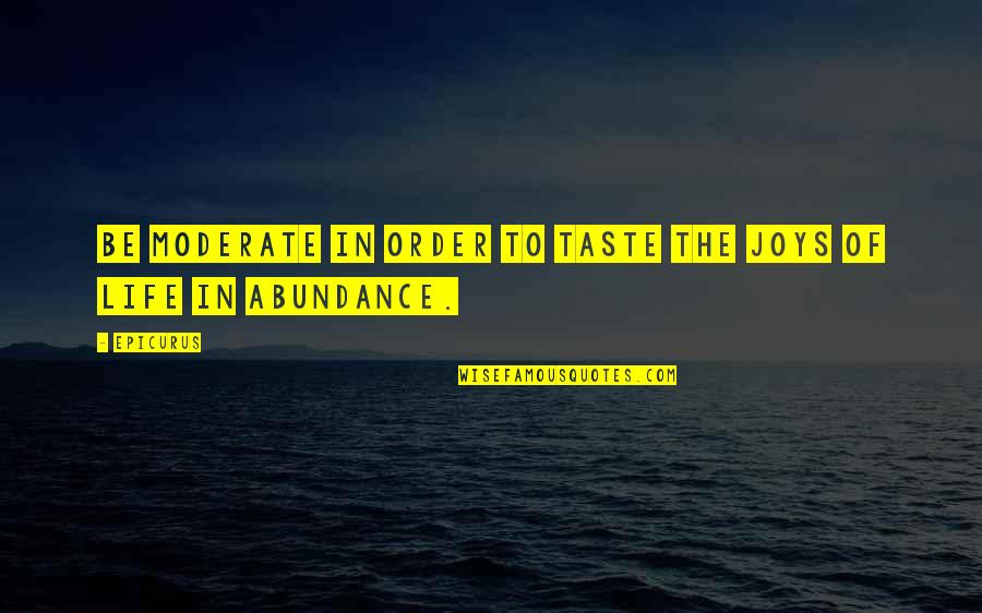 Abundance Of Life Quotes By Epicurus: Be moderate in order to taste the joys