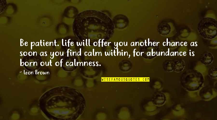 Abundance Of Life Quotes By Leon Brown: Be patient. Life will offer you another chance Abundance Of Life Quotes By Leon Brown: Be patient. Life will offer you another chance