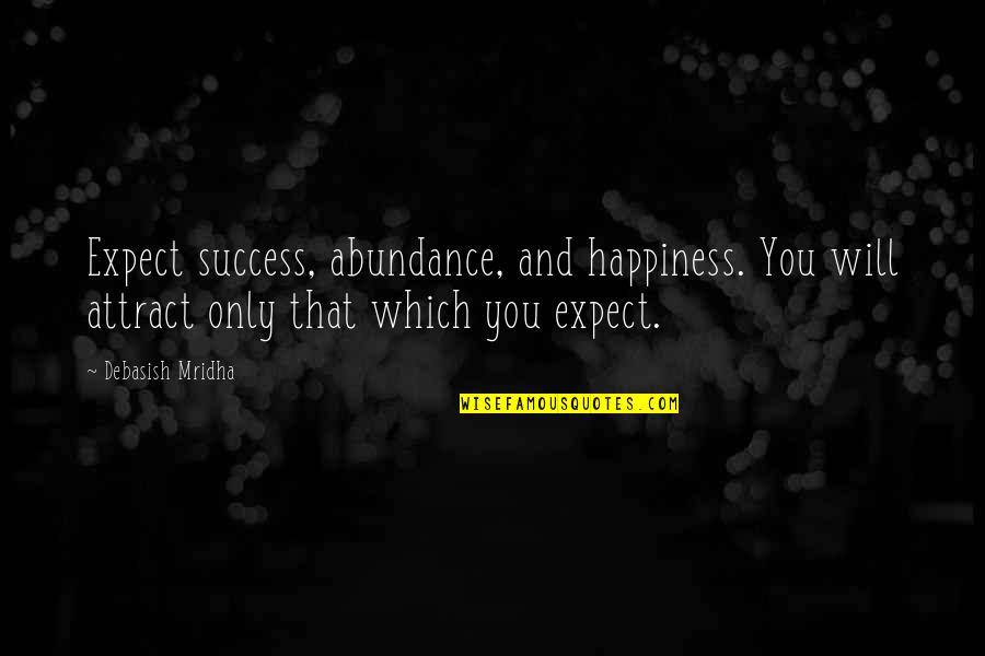 Abundance Quotes And Quotes By Debasish Mridha: Expect success, abundance, and happiness. You will attract