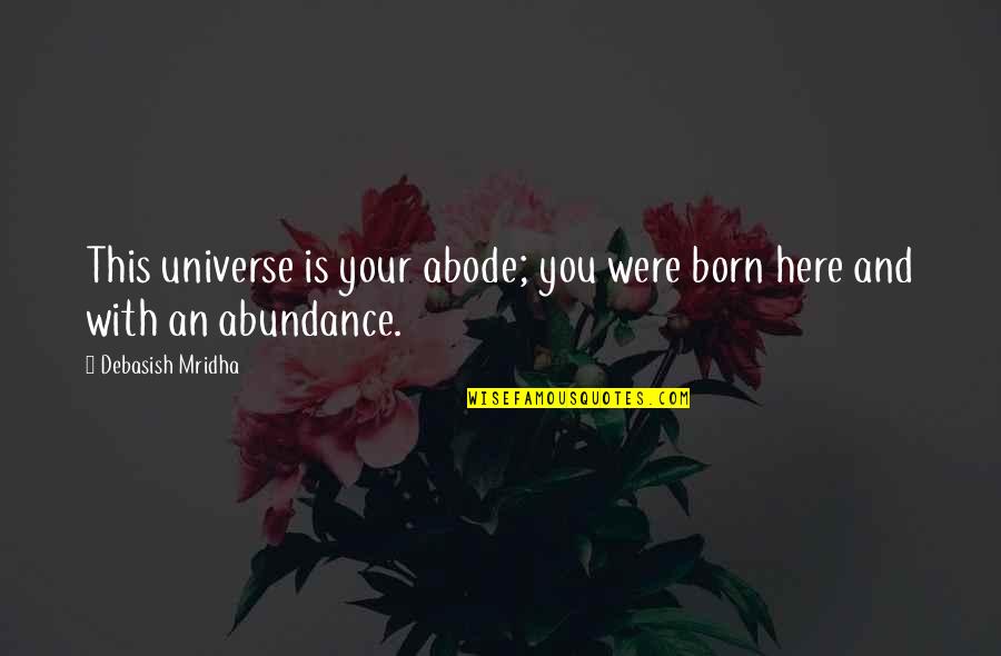 Abundance Quotes And Quotes By Debasish Mridha: This universe is your abode; you were born