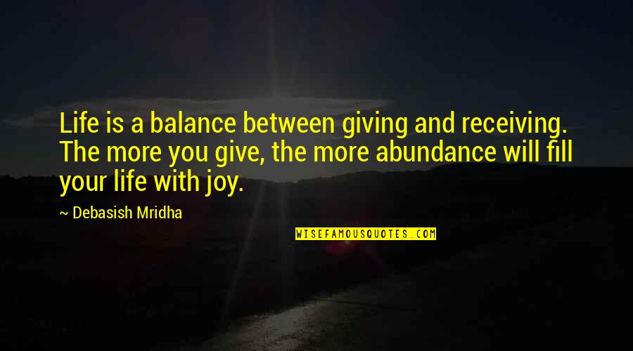Abundance Quotes And Quotes By Debasish Mridha: Life is a balance between giving and receiving.