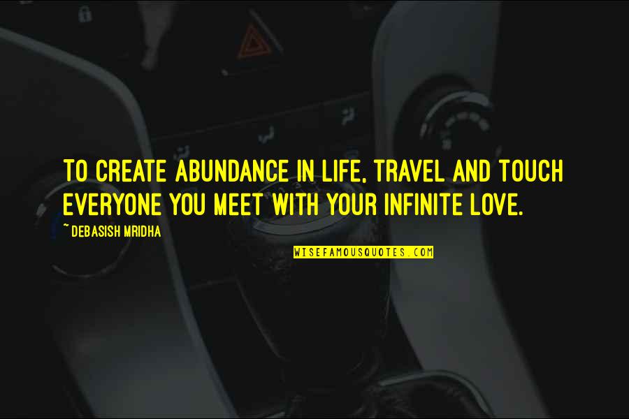 Abundance Quotes And Quotes By Debasish Mridha: To create abundance in life, travel and touch