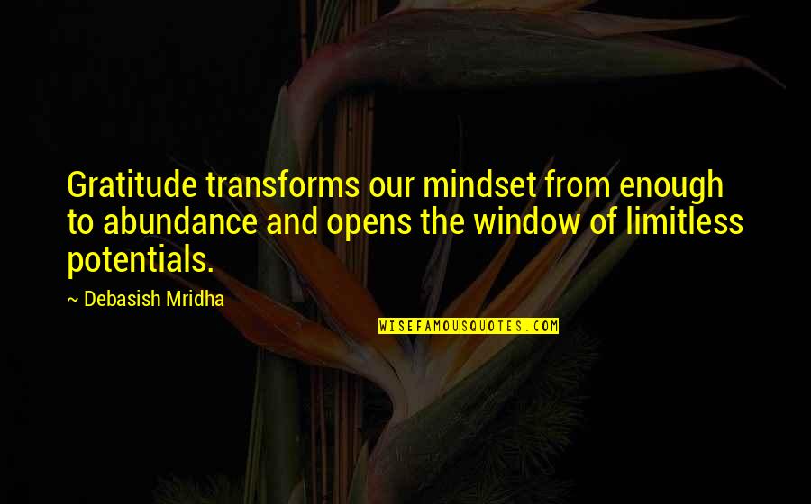 Abundance Quotes And Quotes By Debasish Mridha: Gratitude transforms our mindset from enough to abundance