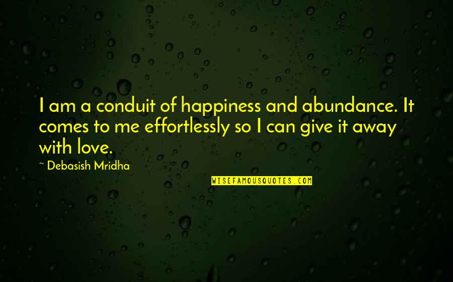 Abundance Quotes And Quotes By Debasish Mridha: I am a conduit of happiness and abundance.