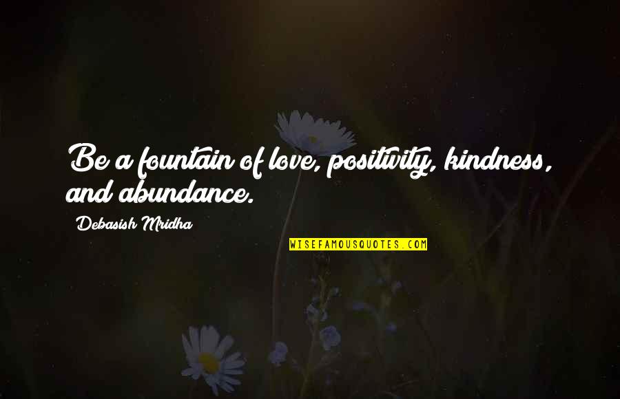 Abundance Quotes And Quotes By Debasish Mridha: Be a fountain of love, positivity, kindness, and