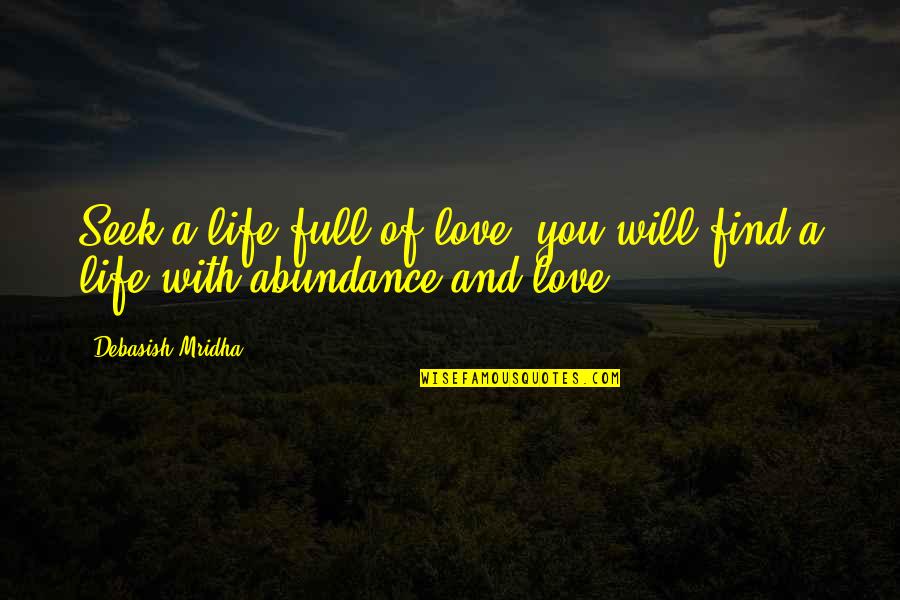 Abundance Quotes And Quotes By Debasish Mridha: Seek a life full of love; you will