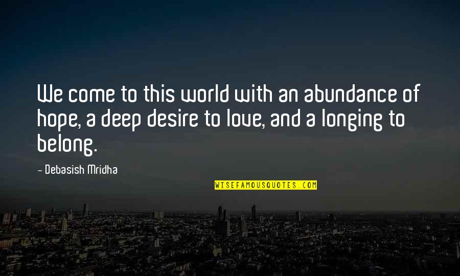 Abundance Quotes And Quotes By Debasish Mridha: We come to this world with an abundance