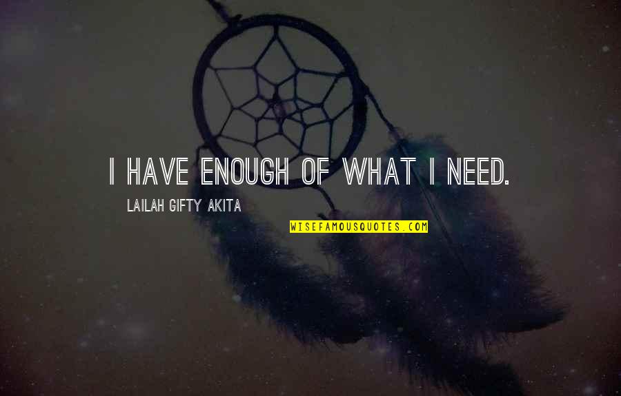 Abundance Quotes And Quotes By Lailah Gifty Akita: I have enough of what I need.
