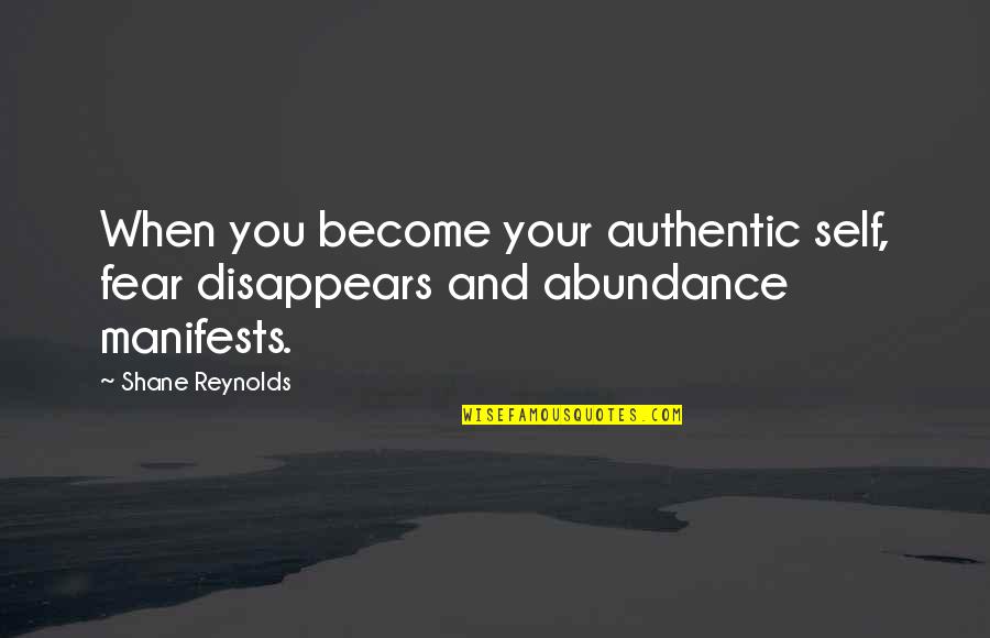 Abundance Quotes And Quotes By Shane Reynolds: When you become your authentic self, fear disappears