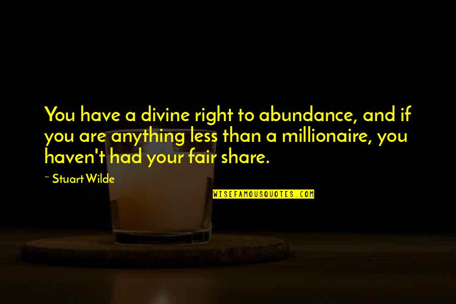 Abundance Quotes And Quotes By Stuart Wilde: You have a divine right to abundance, and