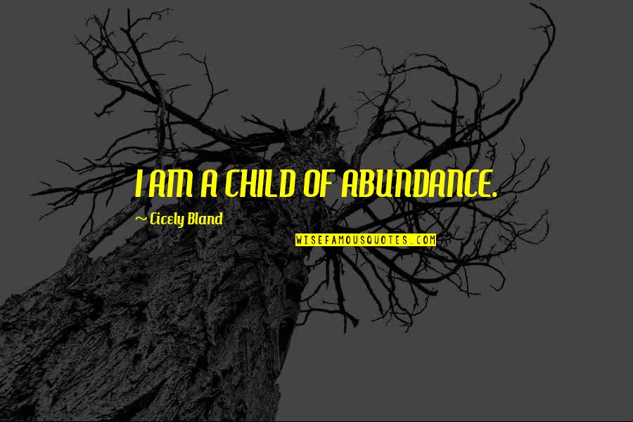 Abundance Quotes By Cicely Bland: I AM A CHILD OF ABUNDANCE.