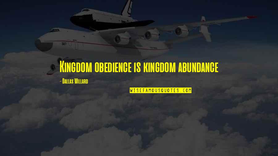 Abundance Quotes By Dallas Willard: Kingdom obedience is kingdom abundance
