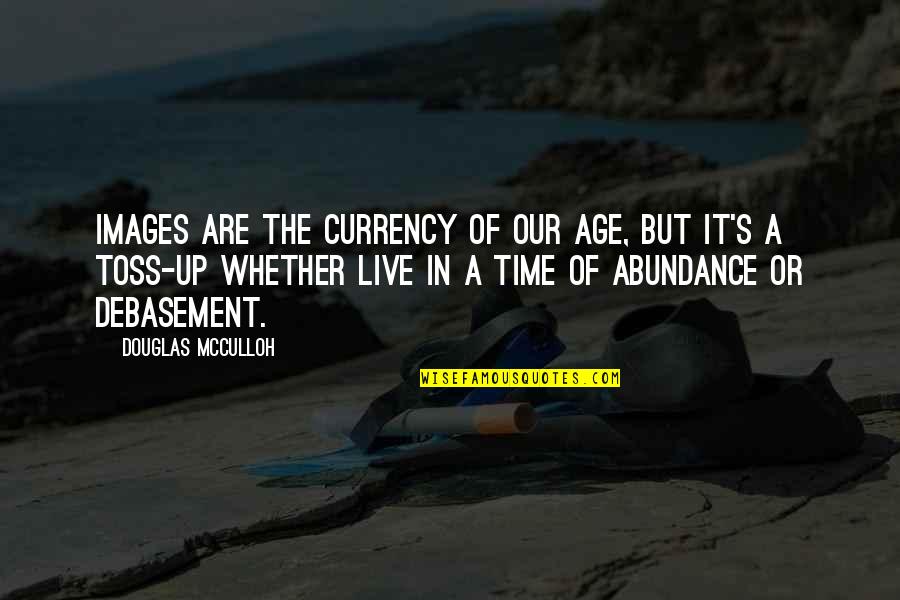 Abundance Quotes By Douglas McCulloh: Images are the currency of our age, but