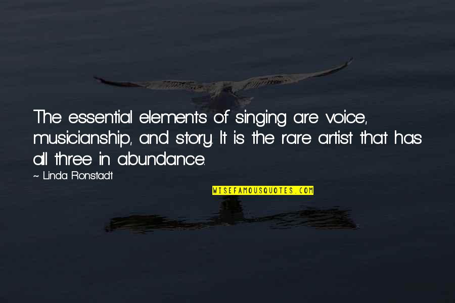 Abundance Quotes By Linda Ronstadt: The essential elements of singing are voice, musicianship,