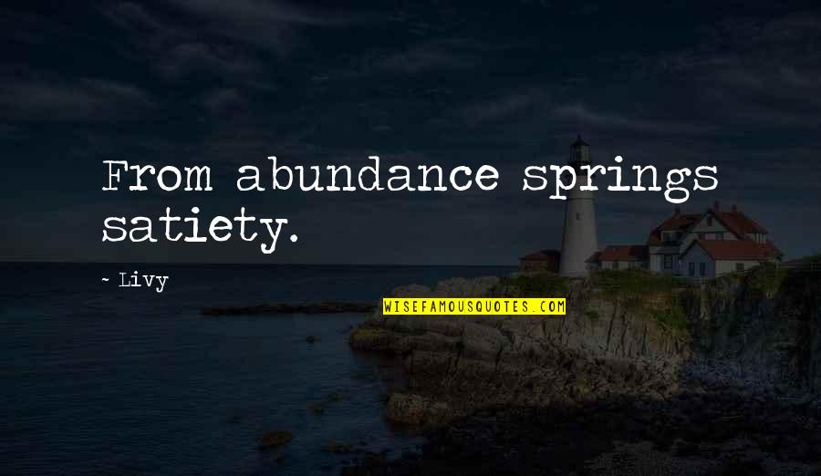 Abundance Quotes By Livy: From abundance springs satiety.