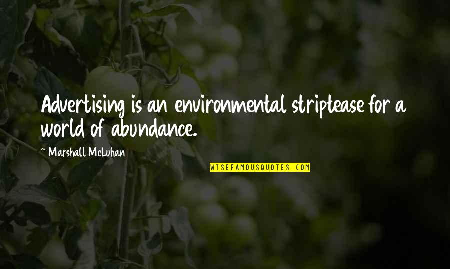 Abundance Quotes By Marshall McLuhan: Advertising is an environmental striptease for a world