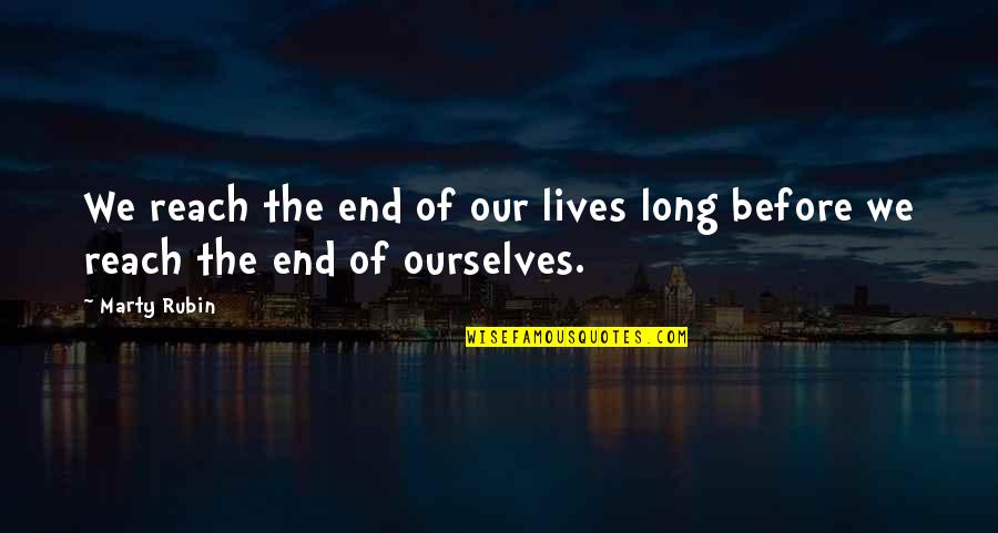 Abundance Quotes By Marty Rubin: We reach the end of our lives long