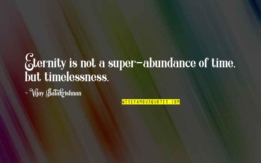 Abundance Quotes By Vijay Balakrishnan: Eternity is not a super-abundance of time, but