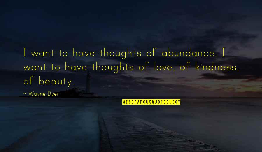 Abundance Quotes By Wayne Dyer: I want to have thoughts of abundance. I