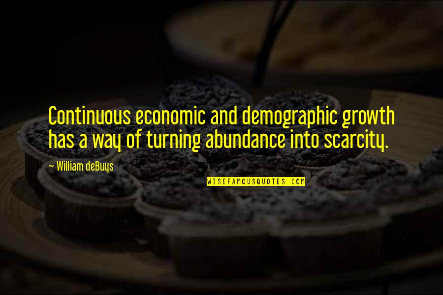 Abundance Vs Scarcity Quotes By William DeBuys: Continuous economic and demographic growth has a way