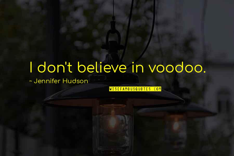 Abundancia Y Quotes By Jennifer Hudson: I don't believe in voodoo. Abundancia Y Quotes By Jennifer Hudson: I don't believe in voodoo.